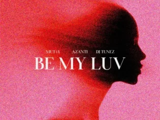 Mut4y – Be My Luv ft. Azanti & DJ Tunez