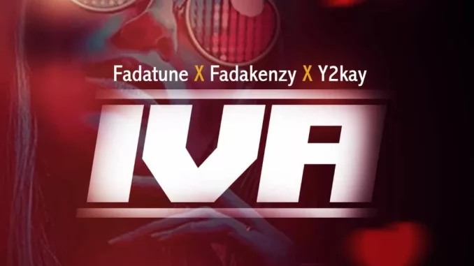Fadatune – IVA Ft. Fadakenzy & Y2kay