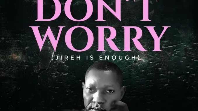 Don't Worry (Jireh is Enough) by Reverend Tite Ramba