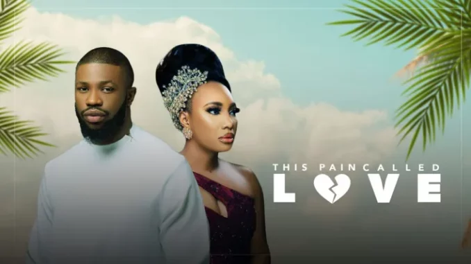 This Pain Called Love (2023) Nollywood Movie Download Mp4